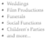 Weddings, Film Productions, Funerals, Social Functions, Childrens Parties and more.